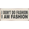 Sign - I don't do fashion, I am fashion 30x13cm