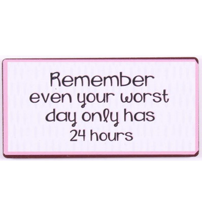 Magneet - Remember even your worst day only has 24 hours - 10x5cm