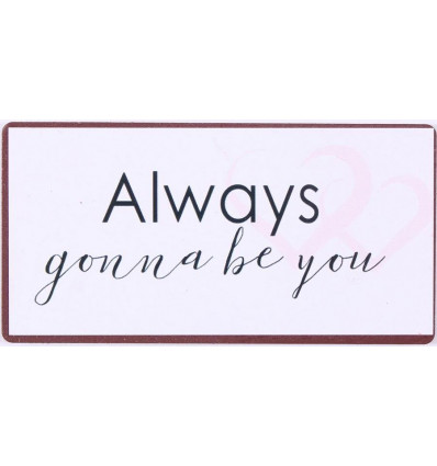 Magnet - Always gonna be you - 10x5cm