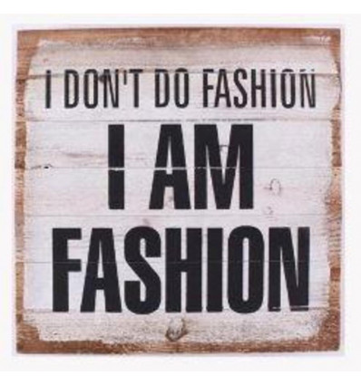 Wood sign - I don't do fashion, I am fashion - 35x35cm