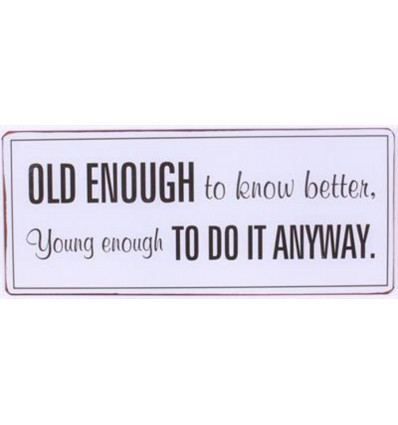 Sign - Old enough to know better, young enough to do it anyway - 30x13cm