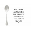 One Message Spoon - You will always be my friend
