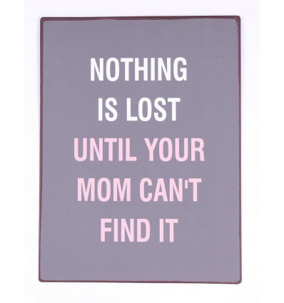 Sign - Nothing is lost until your mom can't find it - 26x35cm