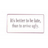 Magneet - It's better to be late, than to arrive ugly - 5x10cm